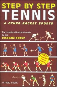 Step by Step Tennis and Racket Sports: The Complete Illustrated Guide (Step By Step Sports)