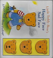 Little Teddy Bear's Happy Face Sad Face A first Book About Feelings