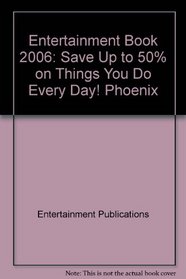 Entertainment Book 2006: Save Up to 50% on Things You Do Every Day! Phoenix