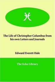 The Life of Christopher Columbus from his own Letters and Journals
