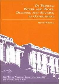 Of princes, power and plots: Deciding and advising in government (The Welsh Political Archive lecture)