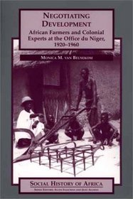 Negotiating Development : African Farmers and Colonial Experts at the Office du Niger, 1920-1960 (Social History of Africa)