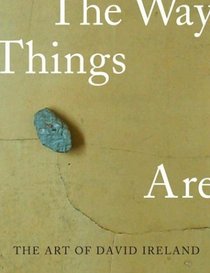 The Art of David Ireland: The Way Things Are (The Ahmanson-Murphy Fine Arts Imprint)