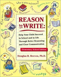 Reason to Write : Help Your Child Succeed in School and Life Through Better Reasoning and Clear Communication, Elementary School Edition