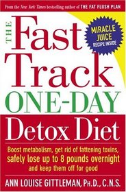 The Fast Track One-Day Detox Diet: Boost metabolism, get rid of fattening toxins, safely lose up to 8 pounds overnight and keep them off for good