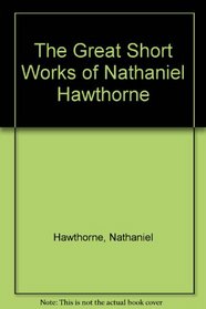 The Great Short Works of Nathaniel Hawthorne