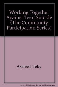 Working Together Against Teen Suicide (The Community Participation Series)