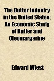 The Butter Industry in the United States; An Economic Study of Butter and Oleomargarine