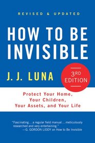 How to Be Invisible: Protect Your Home, Your Children, Your Assets, and Your Life (3rd Edition)