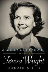 A Girl's Got To Breathe: The Life of Teresa Wright (Hollywood Legends Series)
