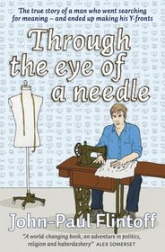 Through the Eye of a Needle: The True Story of a Man Who Went Searching for Meaning - and Ended Up Making His Y-fronts