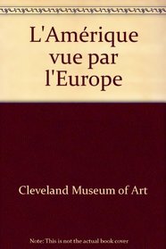 L'Amerique vue par l'Europe: [exposition], Grand Palais, 17 septembre 1976-3 janvier 1977 [organisee a l'occasion du Bicentenaire des Etats-Unis par le ... Paris : catalogue (French Edition)