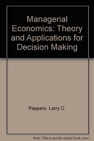 Managerial Economics: Theory and Applications for Decision Making