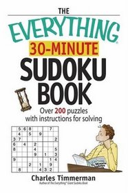 The Everything 30-Minute Sudoku Book: Over 200 Puzzles With Instructructions For Solving (Everything: Sports and Hobbies)