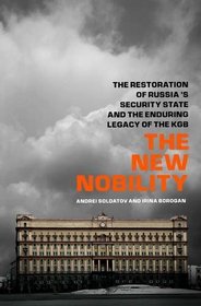 The New Nobility: The Restoration of Russia's Security State and the Enduring Legacy of the KGB