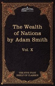 An Inquiry into the Nature and Causes of the Wealth of Nations: The Five Foot Shelf of Classics, Vol. X (in 51 volumes)