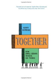 Together: How Small Groups Achieve Big Things. by Henry Hemming