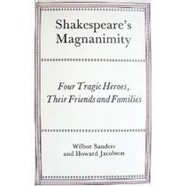 Shakespeare's magnanimity: Four tragic heroes, their friends, and families
