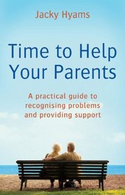 Time to Help Your Parents: A Practical Guide to Recognising Problems and Providing Support