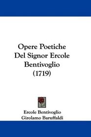 Opere Poetiche Del Signor Ercole Bentivoglio (1719) (Italian Edition)