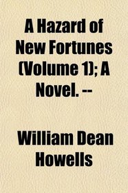 A Hazard of New Fortunes (Volume 1); A Novel. --