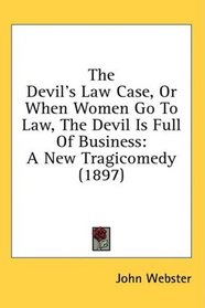 The Devil's Law Case, Or When Women Go To Law, The Devil Is Full Of Business: A New Tragicomedy (1897)