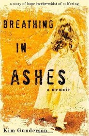 Breathing in Ashes: A Story of Hope in the Midst of Suffering