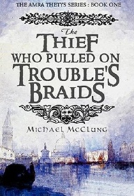 The Thief Who Pulled On Trouble's Braids (The Amra Thetys Series) (Volume 1)