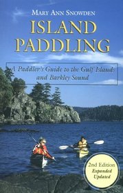 Island Paddling - A Paddlers Guide to the Gulf Islands and Barkley Sound: A Paddler's Guide to the Gulf Islands & Barkley Sound