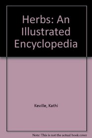 Herbs: An Illustrated Encyclopedia : A Complete Culinary, Cosmetic, Medicinal, and Ornamental Guide