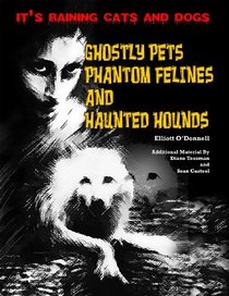 It's Raining Cats And Dogs: Ghostly Pets, Phantom Felines And Haunted Hounds