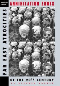 Annihilation Zones: Far East Atrocities of the 20th Century (The Modern Death Series, 1)