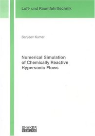 Numerical Simulation of Chemically Reactive Hypersonic Flows (Berichte Aus Der Luft- Und Raumfahrttechnik)