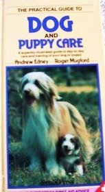 The Practical Guide to Dog and Puppy Care: A Superbly Illustrated Guide to Day-To-Day Care and Training of Your Dog or Puppy