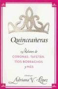 Quinceaeras: 15 Relatos de Coronas, Tafetn, Tos Borrachos y Ms (Spanish Edition)