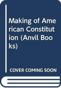 Making of American Constitution (Anvil Bks.)