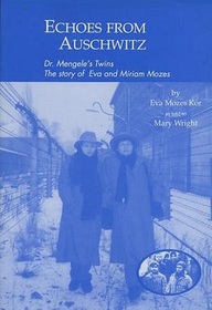 Echoes from Auschwitz: Dr. Mengele's Twins: The Story of Eva  Miriam Mozes