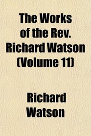 The Works of the Rev. Richard Watson (Volume 11)