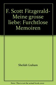 F. Scott Fitzgerald- Meine grosse liebe: Furchtlose Memoiren