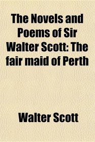 The Novels and Poems of Sir Walter Scott: The fair maid of Perth