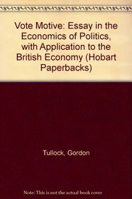 The Vote Motive: An Essay in the Economics of Politics, with Applications to the British Economy (Hobart Paperback; No. 9)
