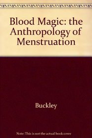 Blood Magic: The Anthropology of Menstruation