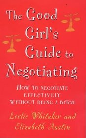 The Good Girl's Guide to Negotiating: How to Negotiate Effectively Without Being a Bitch