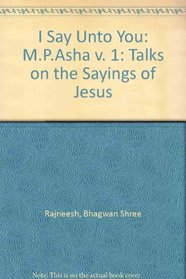 I Say Unto You: M.P.Asha v. 1: Talks on the Sayings of Jesus