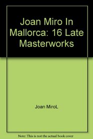 Joan Miro In Mallorca: 16 Late Masterworks