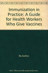 IMMUNIZATION IN PRACTICE: A GUIDE FOR HEALTH WORKERS WHO GIVE VACCINES.