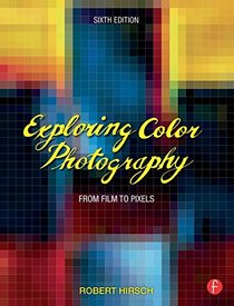 Exploring Color Photography Sixth Edition: From Film to Pixels