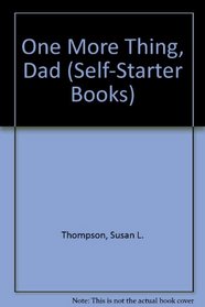 One More Thing, Dad (Self-Starter Books)