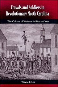 Crowds and Soldiers in Revolutionary North Carolina: The Culture of Violence in Riot and War (Southern Dissent)