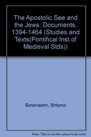 Apostolic See and the Jews - Documents 1394-1464 (Studies and Texts)